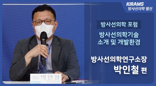 [방사선의학 포럼] 방사선의학기술 소개 및 개발환경
방사선의학연구소장 박인철 편